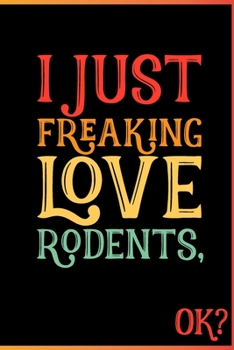 I Just Freaking Love Rodents Ok: Animal Shelters or Rescues Adoption Notebook Flower Wide Ruled Lined Journal 6x9 Inch ( Legal ruled ) Family Gift Idea Mom Dad or Kids in Holidays - Cute 70s Retro Cov