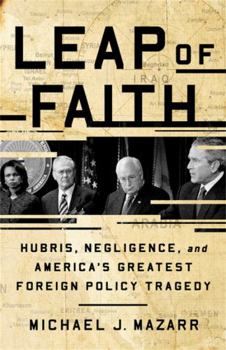 Hardcover Leap of Faith: Hubris, Negligence, and America's Greatest Foreign Policy Tragedy Book