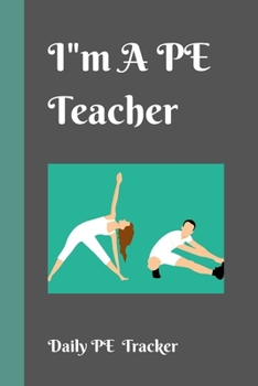 I M a PE Teacher Daily PE Tracker : P. E. Teacher Gift; Portable Daily Notebook Tracker PE Daily Fitness Checklist PE Teacher Appreciation Gifts, PE Teacher Book Notebooks and Journals)