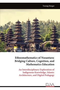 Ethnomathematics of Nusantara: Bridging Culture, Cognition, and Mathematics Education: An Interdisciplinary Exploration of Indigenous Knowledge, Islamic Architecture, and Digital Pedagogy