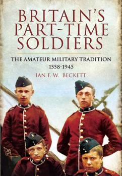 Paperback Britain's Part-Time Soldiers: The Amateur Military Tradition 1558-1945 Book