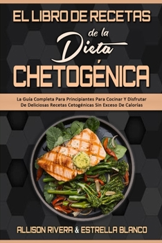 Paperback El Libro De Recetas De La Dieta Chetogénica: La Guía Completa Para Principiantes Para Cocinar Y Disfrutar De Deliciosas Recetas Cetogénicas Sin Exceso [Spanish] Book