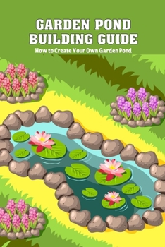 Paperback Garden Pond Building Guide: How to Create Your Own Garden Pond: Create a Garden Pond Book