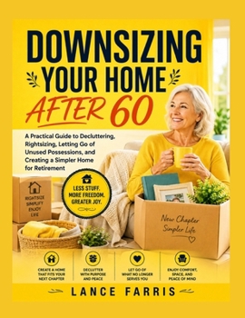 Paperback Downsizing Your Home After 60: A Practical Guide to Decluttering, Rightsizing, Letting Go of Unused Possessions, and Creating a Simpler Home for Retir Book
