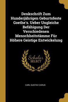 Paperback Denkschrift Zum Hunderjährigen Geburtsfeste Goethe's. Ueber Ungleiche Befähigung Der Verschiedenen Menschheitstämme Für Höhere Geistige Entwickelung [German] Book