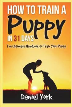 Paperback How to Train a Puppy in 31 days: The Ultimate Handbook to Train Your Puppy Book