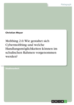 Paperback Mobbing 2.0. Wie gestaltet sich Cybermobbing und welche Handlungsmöglichkeiten können im schulischen Rahmen vorgenommen werden? [German] Book