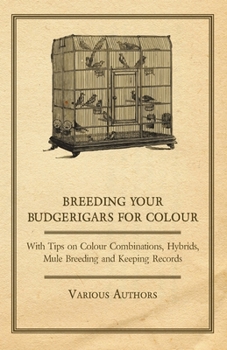 Paperback Breeding Your Budgerigars for Colour - With Tips on Colour Combinations, Hybrids, Mule Breeding and Keeping Records Book