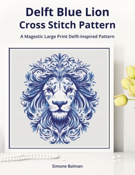 Paperback Delft Blue Lion Cross-Stitch Pattern: A Large Print Delft-Inspired Pattern for Animal Lovers Book