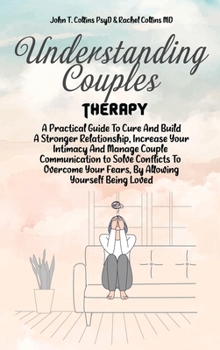 Hardcover Understanding Couples Therapy: A Practical Guide To Cure And Build A Stronger Relationship, Increase Your Intimacy And Manage Couple Communication to Book