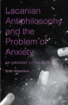Hardcover Lacanian Antiphilosophy and the Problem of Anxiety: An Uncanny Little Object Book