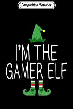 Composition Notebook: Matching Family Christmas Funny I'm The Gamer Elf Gift Idea Journal/Notebook Blank Lined Ruled 6x9 100 Pages