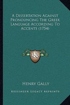 Paperback A Dissertation Against Pronouncing The Greek Language According To Accents (1754) Book