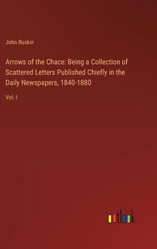 Arrows of the Chace: Being a Collection of Scattered Letters Published Chiefly in the Daily Newspapers, 1840-1880: Vol. I