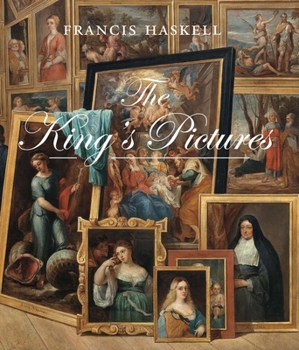 Hardcover The King's Pictures: The Formation and Dispersal of the Collections of Charles I and His Courtiers Book