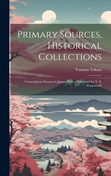 Hardcover Primary Sources, Historical Collections: Conscription System in Japan, With a Foreword by T. S. Wentworth Book