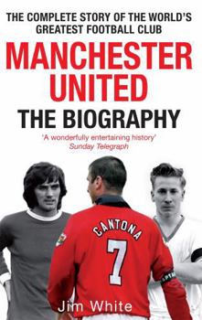 Paperback Manchester United: The Biography: The Complete Story of the World's Greatest Football Club Book