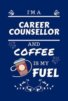 I'm An Career Counselor And Coffee Is My Fuel: Perfect Gag Gift For An Career Counselor Who Loves Their Coffee Blank Lined Notebook Journal 100 Pages 6 x 9 Format Office Work Job Humour and Banter Bir