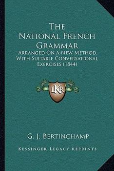 Paperback The National French Grammar: Arranged On A New Method, With Suitable Conversational Exercises (1844) Book