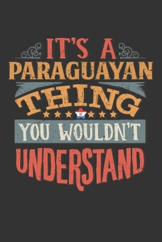 It's A Paraguayan Thing You Wouldn't Understand: Paraguay Notebook Journal 6x9 Personalized Gift For It's A Paraguayan Thing You Wouldn't Understand Lined Paper