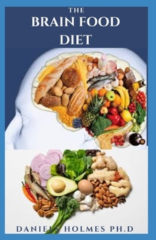 THE BRAIN FOOD DIET: Delicious Recipes And Dietary Management To Boost Brain and Prevent Dementia and Alzheimer