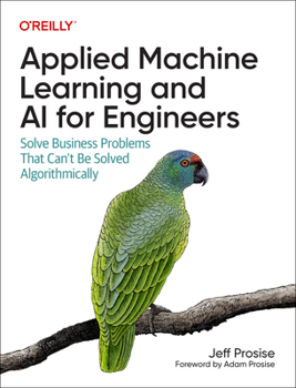 Paperback Applied Machine Learning and AI for Engineers: Solve Business Problems That Can't Be Solved Algorithmically Book