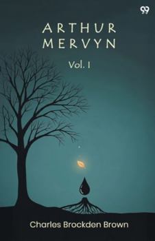 Arthur Mervyn. A Tale; Volume 1