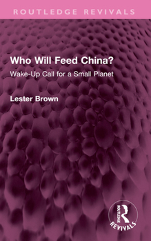 Who Will Feed China?: Wake-Up Call for a Small Planet (Routledge Revivals)