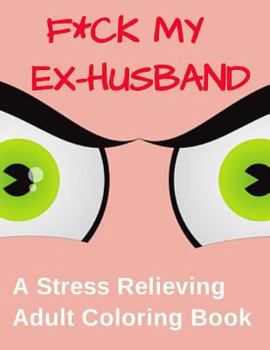 Paperback F*ck My Ex-Husband: A Stress Relieving Adult Coloring Book