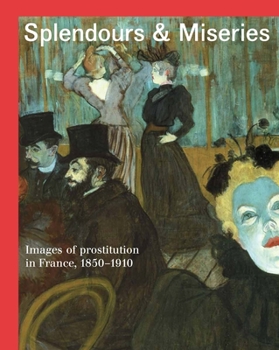 Hardcover Splendours and Miseries: Images of Prostitution in France, 1850-1910 Book