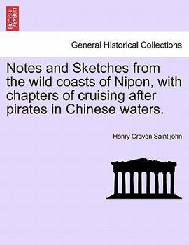 Notes And Sketches From The Wild Coasts Of Nipon: With Chapters On Cruising After Pirates In Chinese Waters