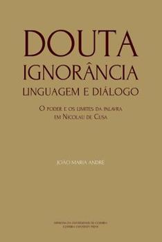 Paperback Douta Ignor?ncia. Linguagem e Di?logo: O poder e os limites da palavra em Nicolau de Cusa [Portuguese] Book