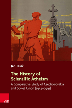 Hardcover The History of Scientific Atheism: A Comparative Study of Czechoslovakia and Soviet Union (1954-1991) Book