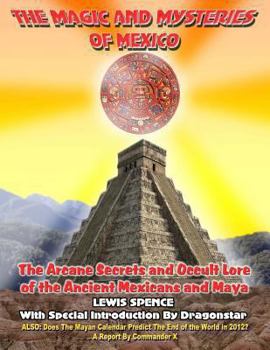 Paperback The Magick And Mysteries Of Mexico: Arcane Secrets and Occult Lore of the Ancient Mexicans and Maya Book