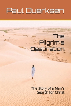 The Pilgrim's Destination: The Story of a Man's Search for Christ