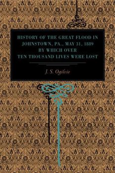 Paperback History of the Great Flood in Johnstown, Pa., May 31, 1889, by Which over Ten Thousand Lives Were Lost Book