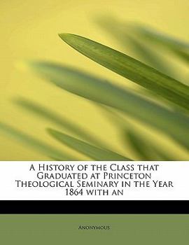 Paperback A History of the Class That Graduated at Princeton Theological Seminary in the Year 1864 with an Book