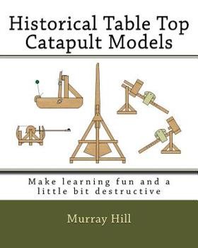 Paperback Historical Table Top Catapult Models: Make learning fun and a little bit destructive Book