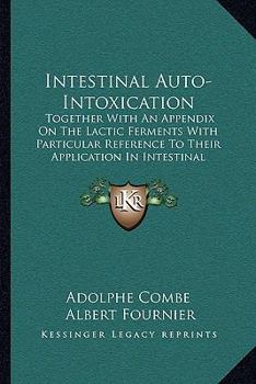Paperback Intestinal Auto-Intoxication: Together With An Appendix On The Lactic Ferments With Particular Reference To Their Application In Intestinal Therapeuti Book