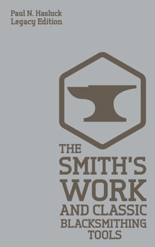 Paperback The Smith's Work And Classic Blacksmithing Tools (Legacy Edition): Classic Approaches And Equipment For The Forge Book