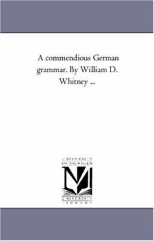 A commendious German grammar. By William D. Whitney ...