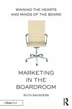 Paperback Marketing in the Boardroom: Winning the Hearts and Minds of the Board Book