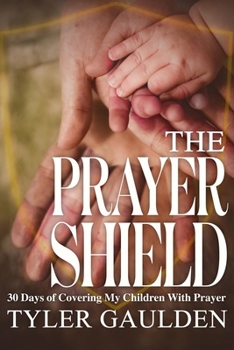 The Prayer Shield: 30 Days of Covering My Children With Prayer
