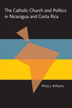 The Catholic Church and Politics in Nicaragua and Costa Rica (Pitt Latin American Series) - Book  of the Pitt Latin American Studies