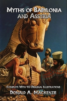 Myths of Babylonia and Assyria: Complete With 45 Original Illustrations