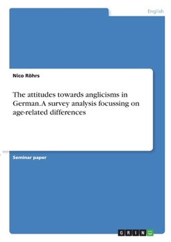 Paperback The attitudes towards anglicisms in German. A survey analysis focussing on age-related differences Book