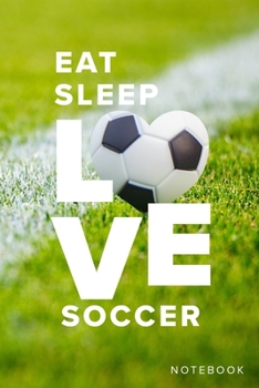 Eat Sleep Love Soccer Notebook: Blank Lined Gift Journal For Soccer Players