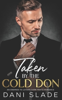 Taken by the Cold Don: An Enemies to Lovers Dark Mafia Romance