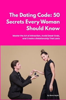 Paperback The Dating Code: 50 Secrets Every Woman Needs to Know: Master the Art of Attraction, Avoid Dead Ends, and Create a Relationship That Lasts Book
