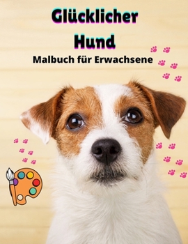 Gl?cklicher Hund Malbuch f?r Erwachsene: Ein Malbuch f?r Erwachsene mit sch?nen Hunden